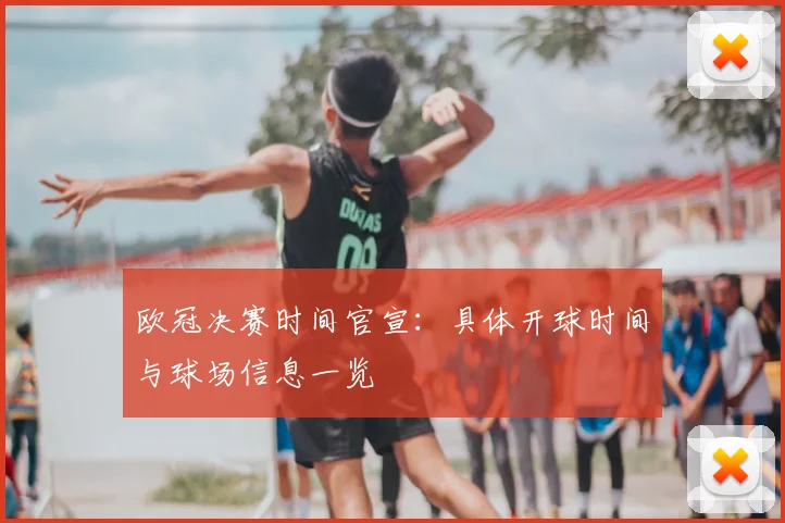 欧冠决赛时间官宣：具体开球时间与球场信息一览