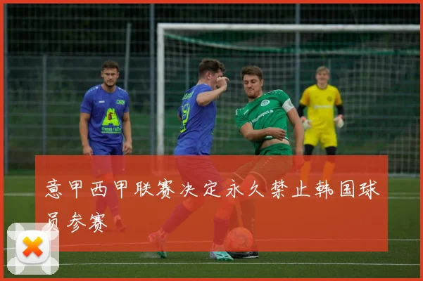 意甲西甲联赛决定永久禁止韩国球员参赛