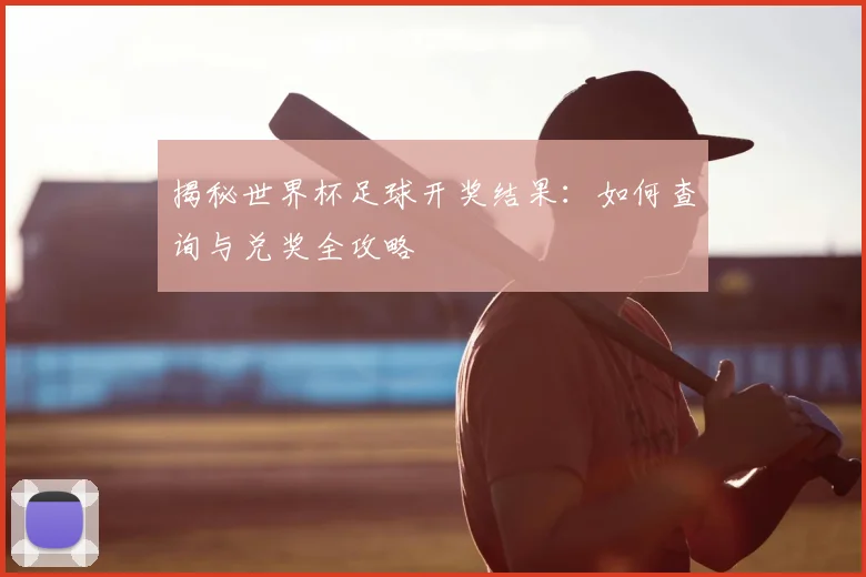 揭秘世界杯足球开奖结果：如何查询与兑奖全攻略