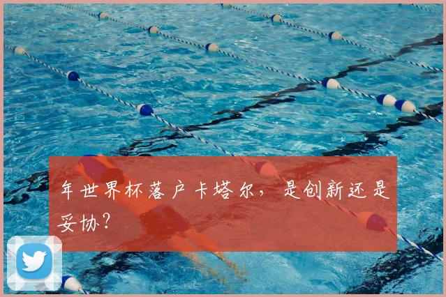年世界杯落户卡塔尔,是创新还是妥协?