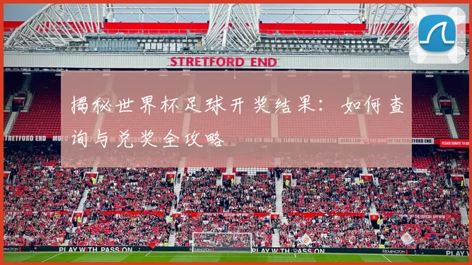 揭秘世界杯足球开奖结果：如何查询与兑奖全攻略