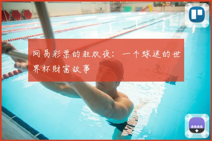 网易彩票的狂欢夜：一个球迷的世界杯财富故事
